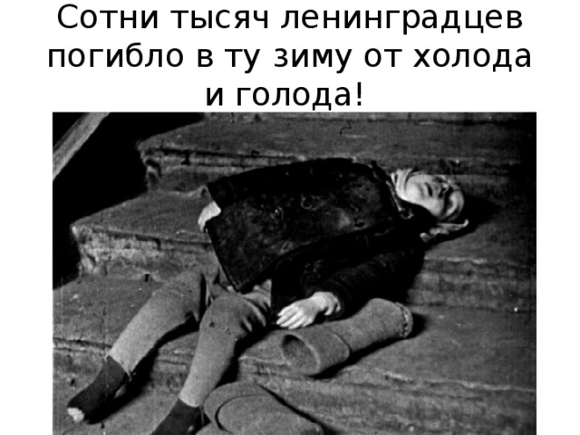 Сотни тысяч ленинградцев погибло в ту зиму от холода и голода! 