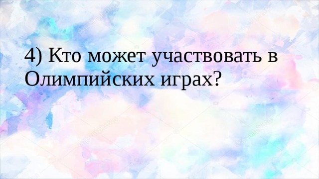 4) Кто может участвовать в Олимпийских играх? 