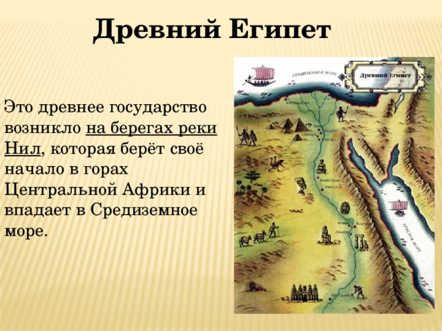 Древний Египет Это древнее государство возникло на берегах реки Нил , которая берёт своё начало в горах Центральной Африки и впадает в Средиземное море. 