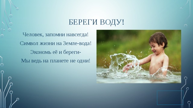 Береги воду! Человек, запомни навсегда! Символ жизни на Земле-вода! Экономь её и береги- Мы ведь на планете не одни! 