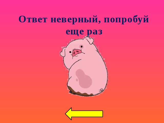Ответ неверный, попробуй еще раз 