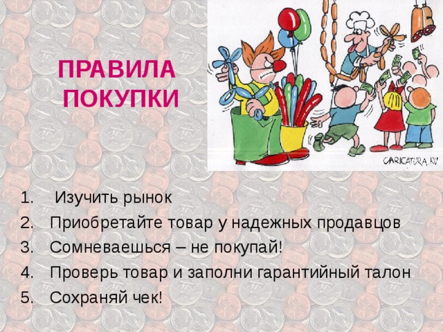 ПРАВИЛА  ПОКУПКИ  Изучить рынок Приобретайте товар у надежных продавцов Сомневаешься – не покупай! Проверь товар и заполни гарантийный талон Сохраняй чек! 