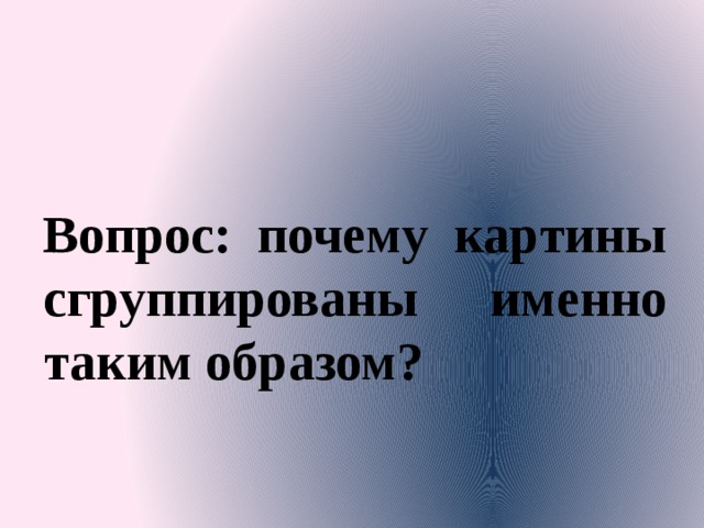 Вопрос: почему картины сгруппированы именно таким образом? (Необходимый ответ: композиция картин Ренессанса статична, композиция картин Рубенса динамична, т. е. по принципу: статика - динамика, по­кой - движение.)  