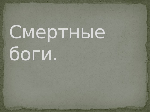 Смертные боги.    
