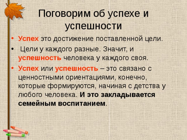 Поговорим об успехе и успешности Успех это достижение поставленной цели.  Цели у каждого разные. Значит, и успешность человека у каждого своя. Успех или успешность – это связано с ценностными ориентациями, конечно, которые формируются, начиная с детства у любого человека. И это закладывается семейным воспитанием .   