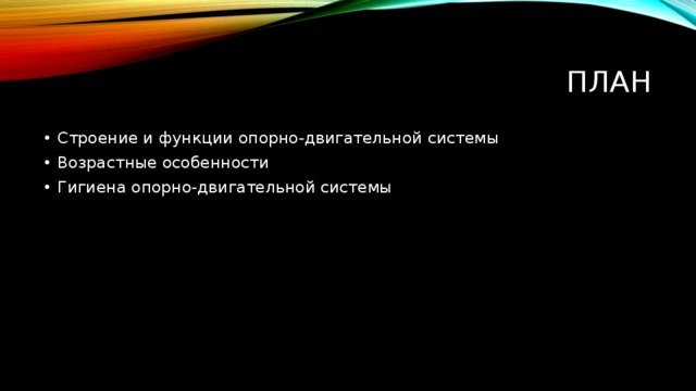 План Строение и функции опорно-двигательной системы Возрастные особенности Гигиена опорно-двигательной системы 