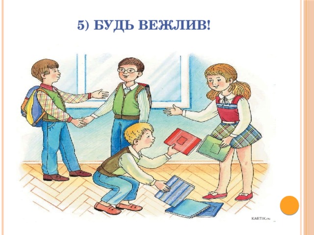5) Будь вежлив! 