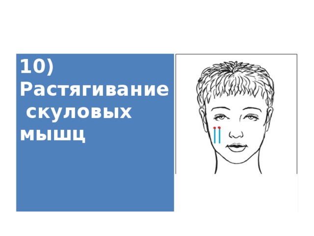 10) Растягивание скуловых мышц   