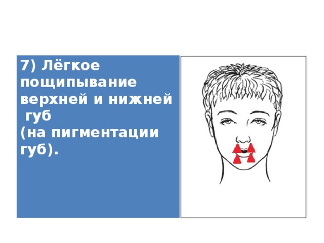7) Лёгкое пощипывание верхней и нижней губ (на пигментации губ).   