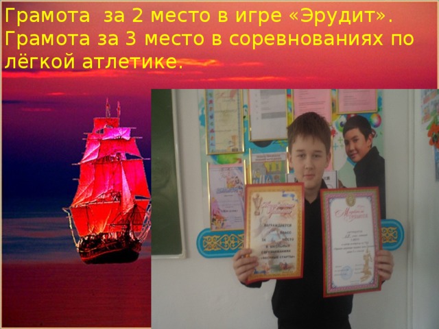 Грамота за 2 место в игре «Эрудит». Грамота за 3 место в соревнованиях по лёгкой атлетике. Помощник капитана парусника-Кожахметов Алишер 