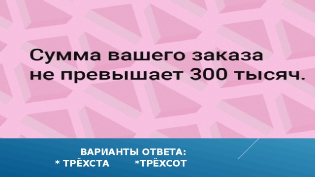  варианты ответа:  * трёхста *трёхсот  
