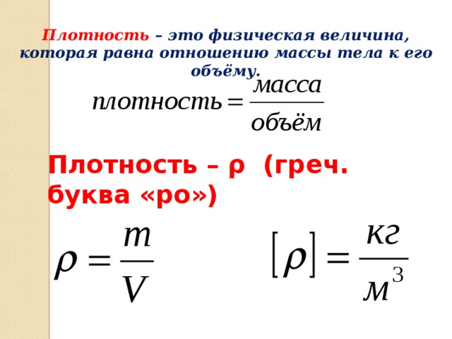 Плотность – это физическая величина, которая равна отношению массы тела к его объёму.   Плотность – ρ (греч. буква «ро»)