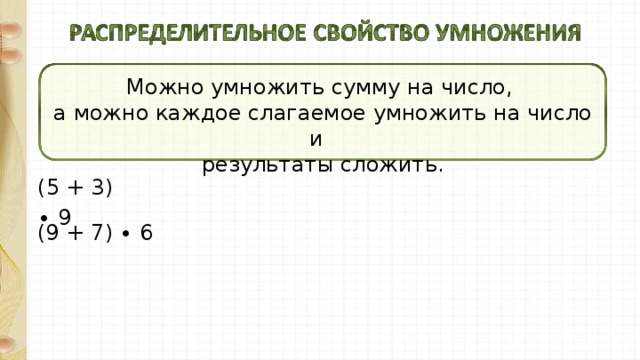 Можно умножить сумму на число, а можно каждое слагаемое умножить на число и результаты сложить. (5 + 3) ∙ 9 (9 + 7) ∙ 6 
