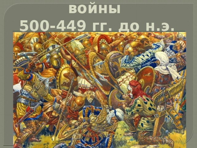 Греко-персидские войны  500-449 гг. до н.э. 