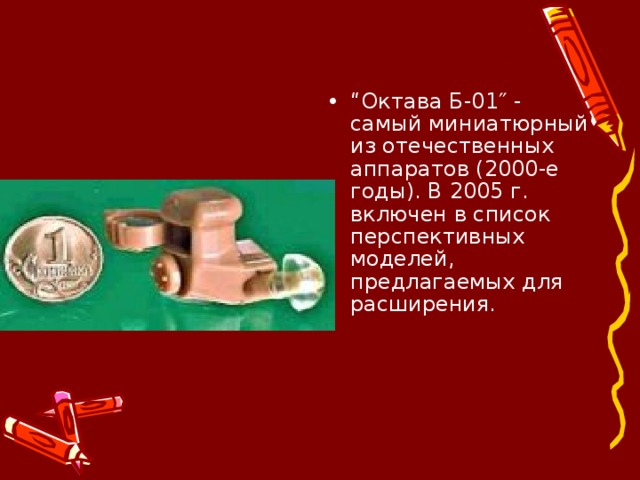 “ Октава Б-01″ - самый миниатюрный из отечественных аппаратов (2000-е годы). В 2005 г. включен в список перспективных моделей, предлагаемых для расширения. 