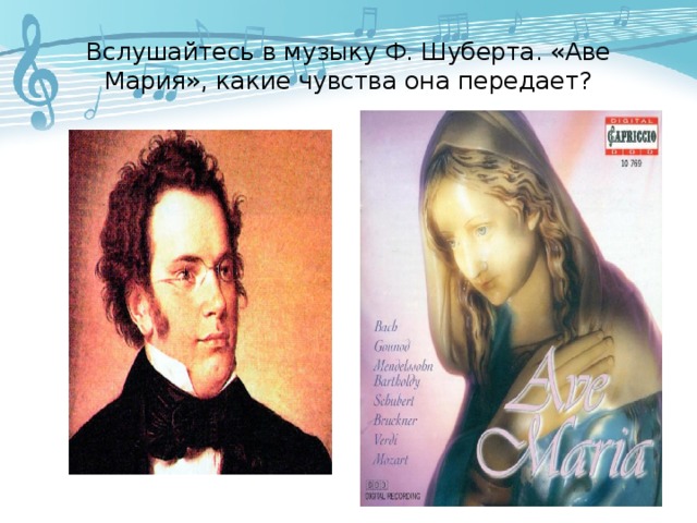 Вслушайтесь в музыку Ф. Шуберта. «Аве Мария», какие чувства она передает? 