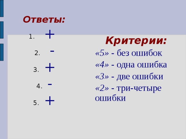 Ответы:  +  - + - + Критерии: «5» - без ошибок «4» - одна ошибка «3» - две ошибки «2» - три-четыре  ошибки 
