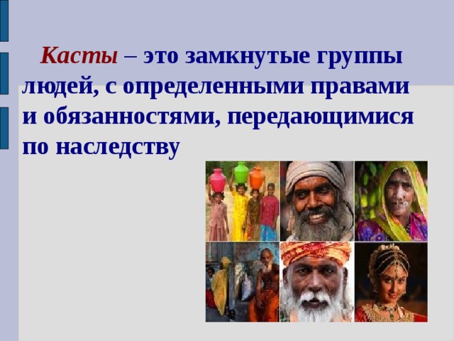    Касты – это замкнутые группы людей, с определенными правами и обязанностями, передающимися по наследству 