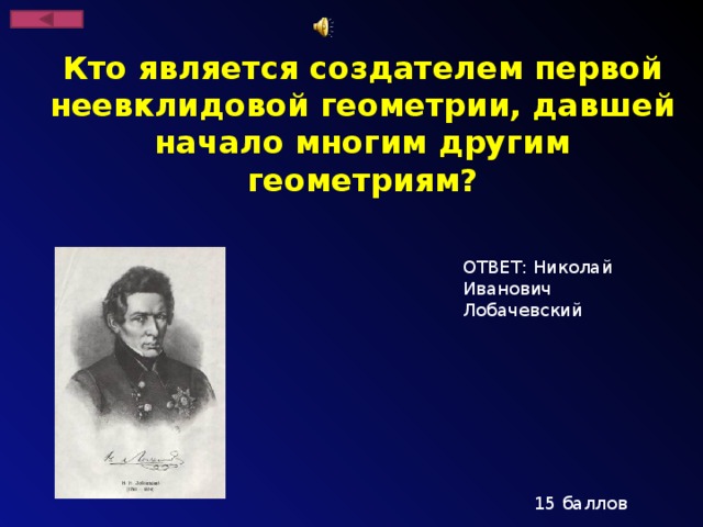 Кто является создателем первой неевклидовой геометрии, давшей начало многим другим геометриям? ОТВЕТ: Николай Иванович Лобачевский 15 баллов
