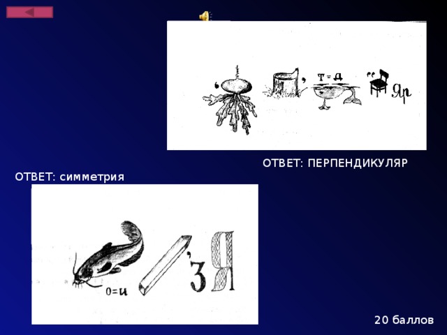 ОТВЕТ: ПЕРПЕНДИКУЛЯР ОТВЕТ: симметрия 20 баллов