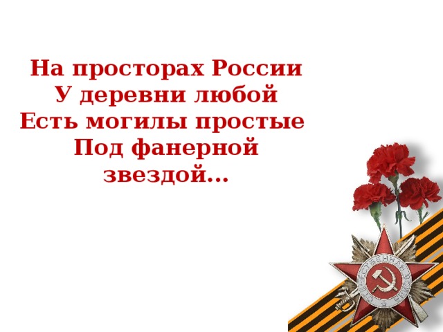 На просторах России У деревни любой Есть могилы простые Под фанерной звездой...