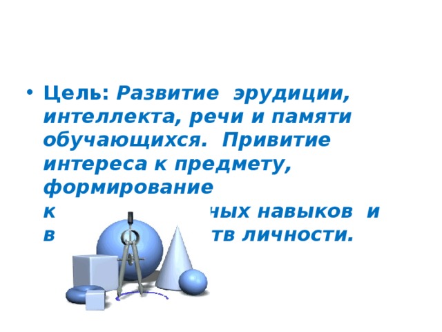 Цель:  Развитие эрудиции, интеллекта, речи и памяти обучающихся. Привитие интереса к предмету, формирование коммуникативных навыков  и волевых качеств личности. 