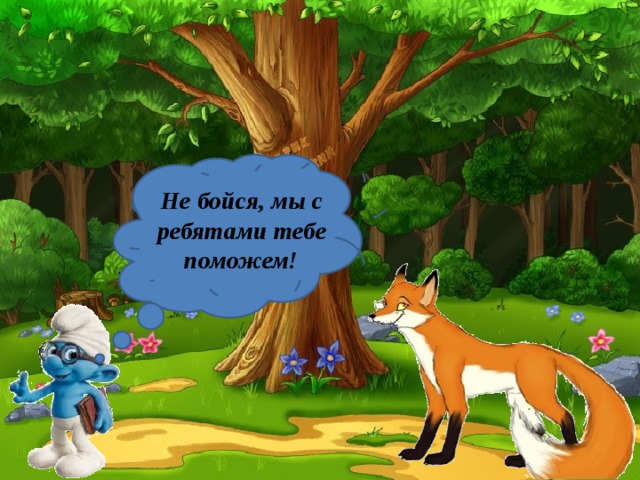 Не бойся, мы с ребятами тебе поможем! 