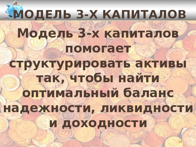 Модель 3-х капиталов Модель 3-х капиталов помогает структурировать активы так, чтобы найти оптимальный баланс надежности, ликвидности и доходности   
