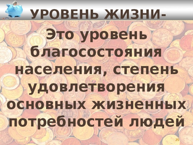 Уровень жизни- Это уровень благосостояния населения, степень удовлетворения основных жизненных потребностей людей   