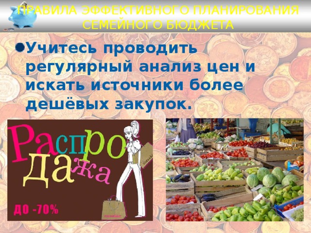 Правила эффективного планирования семейного бюджета Учитесь проводить регулярный анализ цен и искать источники более дешёвых закупок.   