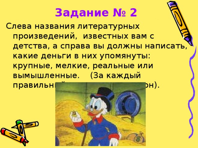 Задание № 2 Слева названия литературных произведений, известных вам с детства, а справа вы должны написать, какие деньги в них упомянуты: крупные, мелкие, реальные или вымышленные. (За каждый правильный ответ – один жетон). 