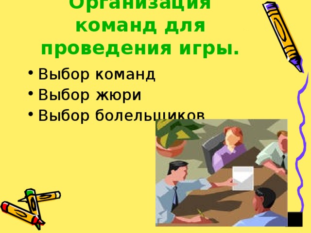 Организация команд для проведения игры . Выбор команд Выбор жюри Выбор болельщиков 
