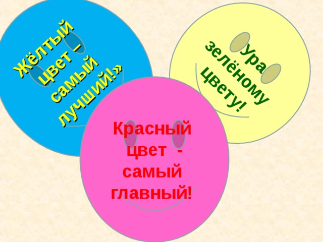 Жёлтый цвет – самый лучший!»  Ура зелёному цвету! Красный цвет - самый  главный!