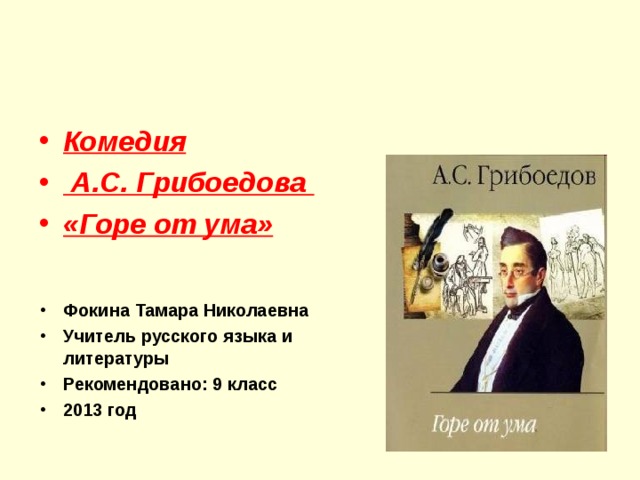 Комедия  А.С. Грибоедова «Горе от ума» Фокина Тамара Николаевна Учитель русского языка и литературы Рекомендовано: 9 класс 2013 год  