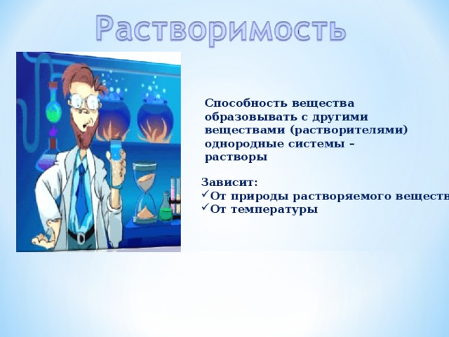 Способность вещества образовывать с другими веществами (растворителями) однородные системы – растворы Зависит: От природы растворяемого вещества От температуры 