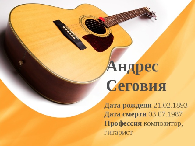 Андрес Сеговия Дата рождени 21.02.1893 Дата смерти 03.07.1987 Профессия композитор, гитарист  