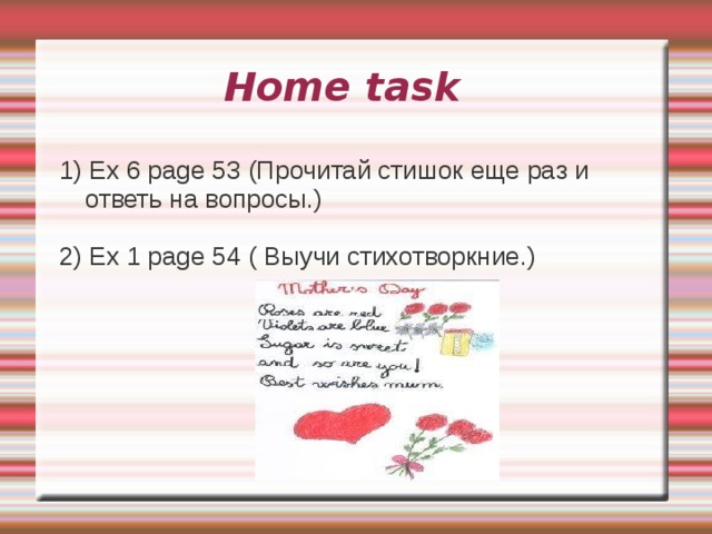 Моя мама Мне мама приносит Я ей открываю Игрушки , конфеты, Свои все секреты, Но маму люблю я Но маму люблю я Совсем не за это. Не только за это. Веселые песни Люблю свою маму, Она напевает, Скажу я вам прямо, Нам скучно вдвоем Ну просто за то , Никога не бывает . Что она моя мама.  