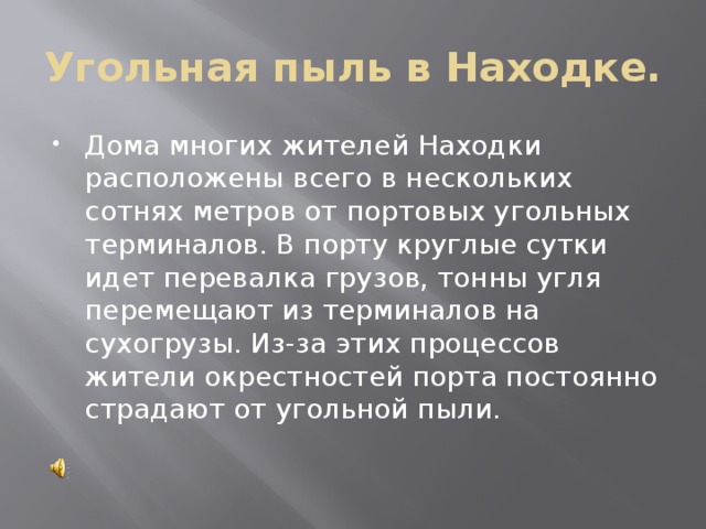 Угольная пыль в Находке. Дома многих жителей Находки расположены всего в нескольких сотнях метров от портовых угольных терминалов. В порту круглые сутки идет перевалка грузов, тонны угля перемещают из терминалов на сухогрузы. Из-за этих процессов жители окрестностей порта постоянно страдают от угольной пыли. 