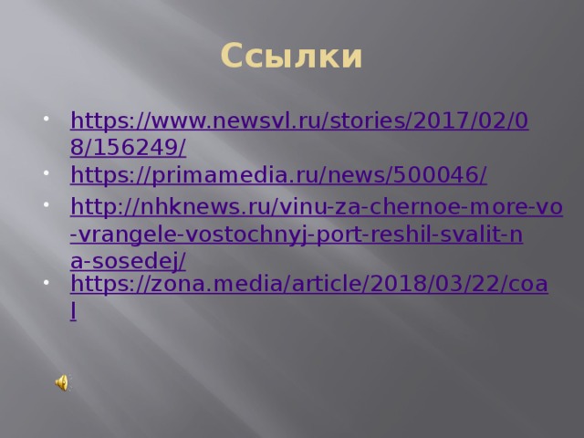 Ссылки https://www.newsvl.ru/stories/2017/02/08/156249/ https://primamedia.ru/news/500046/ http://nhknews.ru/vinu-za-chernoe-more-vo-vrangele-vostochnyj-port-reshil-svalit-na-sosedej/ https://zona.media/article/2018/03/22/coal 