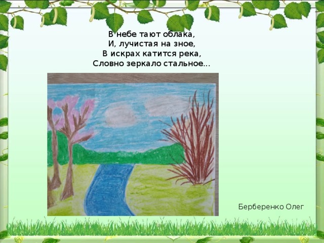 В небе тают облака,  И, лучистая на зное,  В искрах катится река,  Словно зеркало стальное... Берберенко Олег 