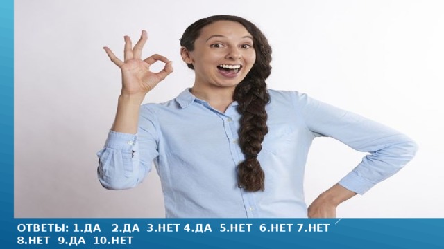 Ответы: 1.да 2.да 3.нет 4.да 5.нет 6.нет 7.нет  8.нет 9.да 10.нет 