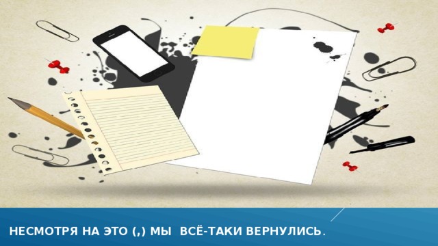 Несмотря на это (,) мы всё-таки вернулись .  