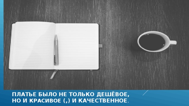 Платье было не только дешёвое,  но и красивое (,) и качественное .  