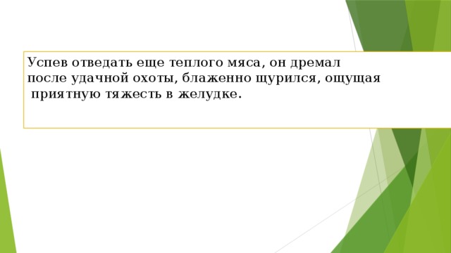 Успев отведать еще теплого мяса, он дремал после удачной охоты, блаженно щурился, ощущая  приятную тяжесть в желудке.    