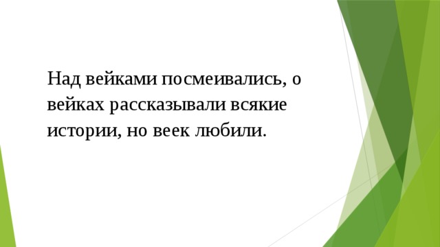 Над вейками посмеивались, о вейках рассказывали всякие истории, но веек любили. 