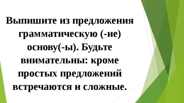 Выпишите из предложения грамматическую (-ие) основу(-ы). Будьте внимательны: кроме простых предложений встречаются и сложные. 