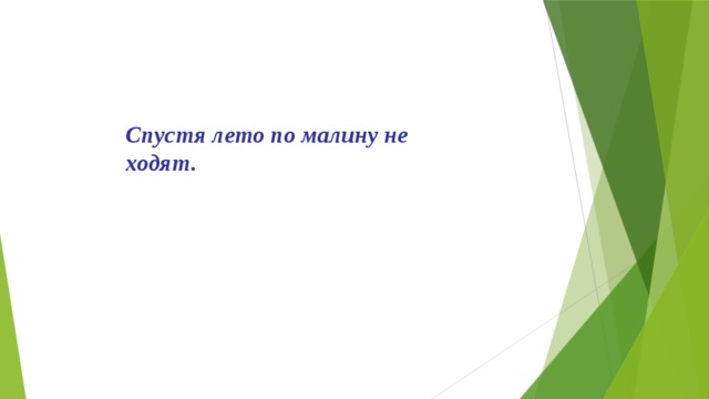 Спустя лето по малину не ходят . 