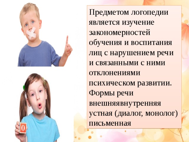 Предметом логопедии является изучение закономерностей обучения и воспитания лиц с нарушением речи и связанными с ними отклонениями психическом развитии. Формы речи внешняявнутренняя устная (диалог, монолог) письменная  