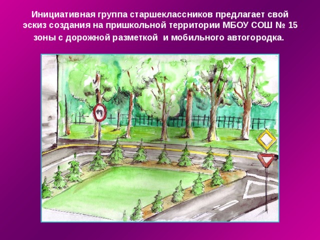 Инициативная группа старшеклассников предлагает свой эскиз создания на пришкольной территории МБОУ СОШ № 15 зоны с дорожной разметкой и мобильного автогородка.  