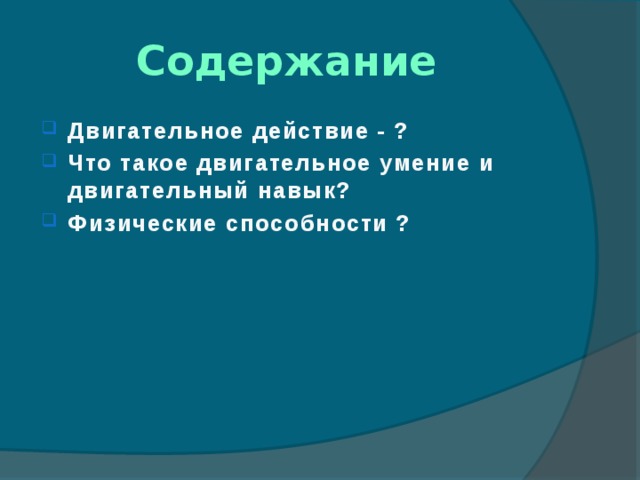 Содержание Двигательное действие - ? Что такое двигательное умение и двигательный навык? Физические способности ?  